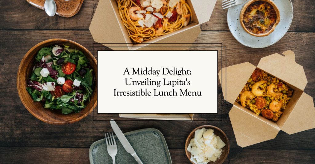A Midday Delight: Unveiling Lapita's Irresistible Lunch Menu