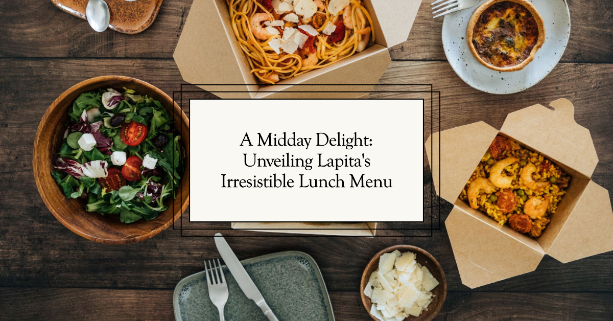 A Midday Delight: Unveiling Lapita’s Irresistible Lunch Menu